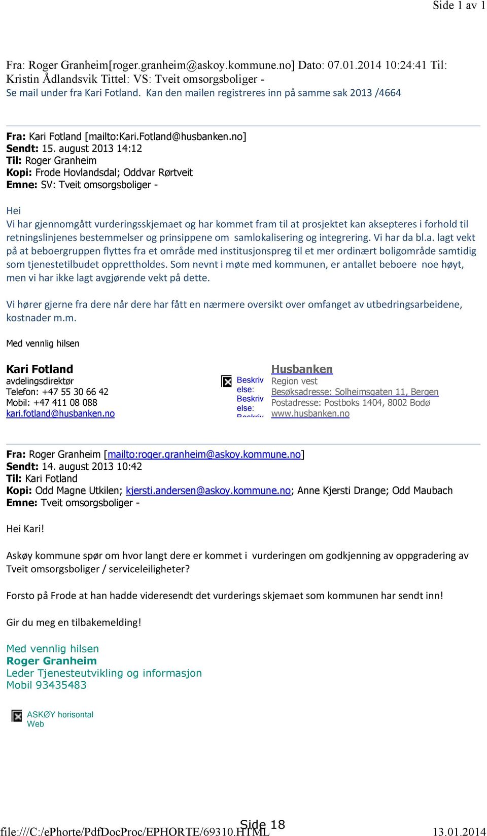 august 2013 14:12 Til: Roger Granheim Kopi: Frode Hovlandsdal; Oddvar Rørtveit Emne: SV: Tveit omsorgsboliger - Hei Vi har gjennomgått vurderingsskjemaet og har kommet fram til at prosjektet kan