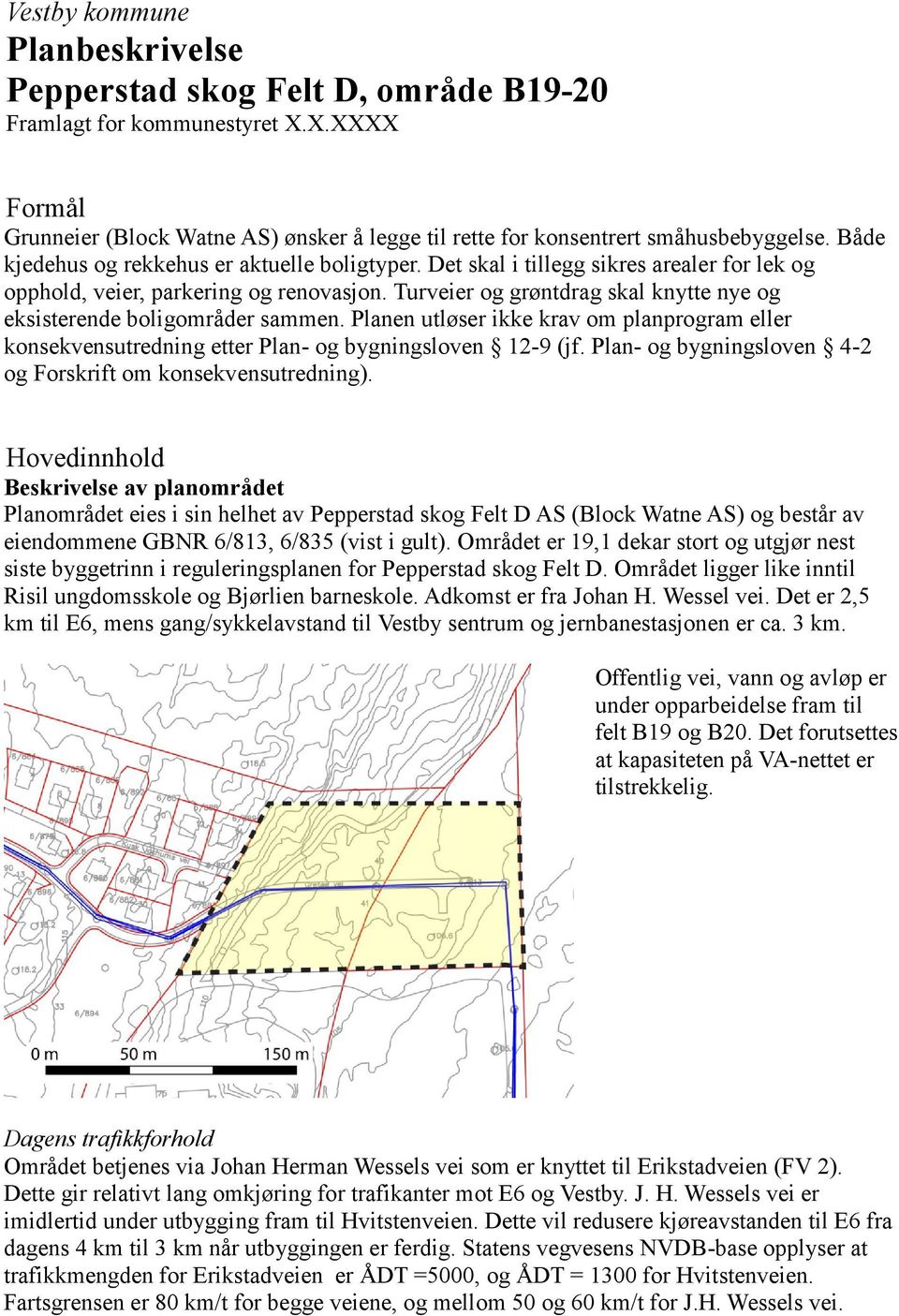 Turveier og grøntdrag skal knytte nye og eksisterende boligområder sammen. Planen utløser ikke krav om planprogram eller konsekvensutredning etter Plan- og bygningsloven 12-9 (jf.