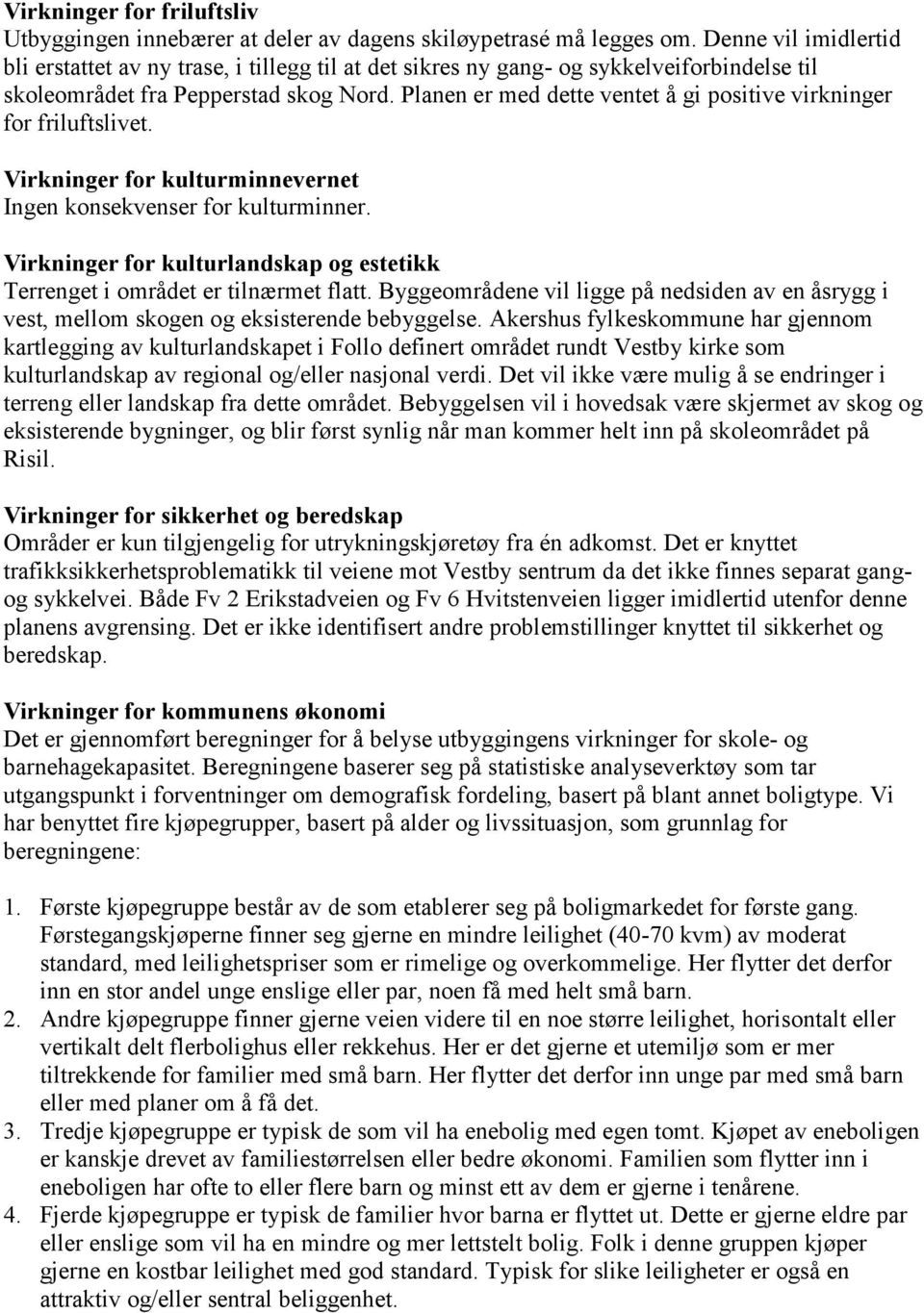 Planen er med dette ventet å gi positive virkninger for friluftslivet. Virkninger for kulturminnevernet Ingen konsekvenser for kulturminner.