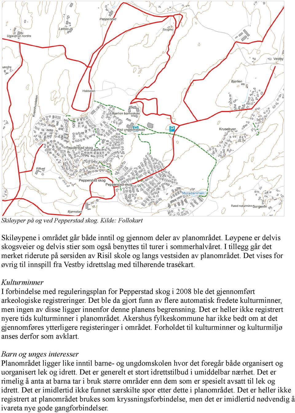 Det vises for øvrig til innspill fra Vestby idrettslag med tilhørende trasékart.