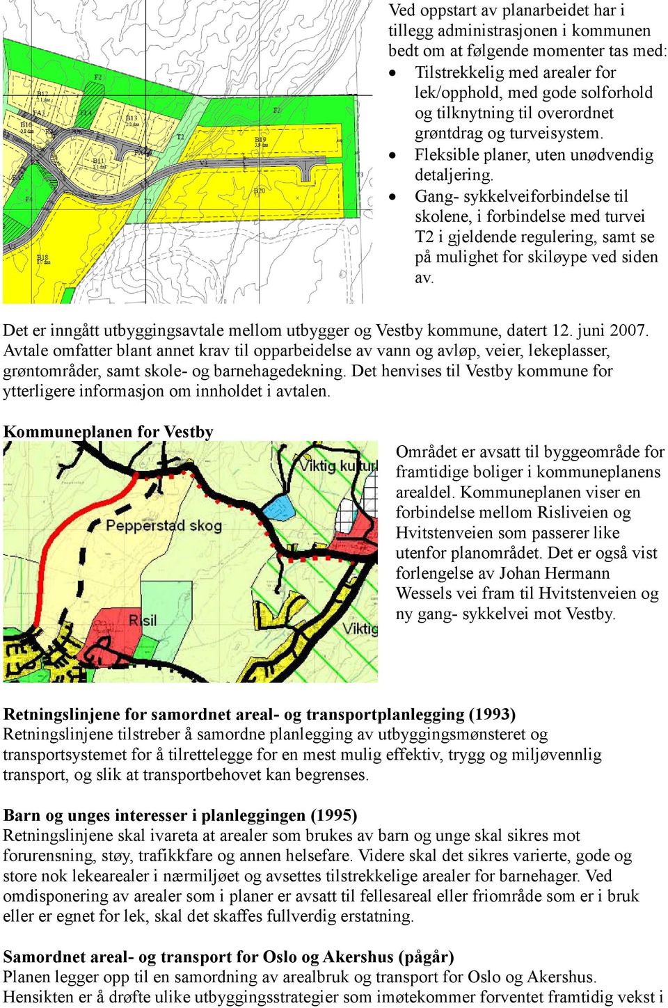 Gang- sykkelveiforbindelse til skolene, i forbindelse med turvei T2 i gjeldende regulering, samt se på mulighet for skiløype ved siden av.