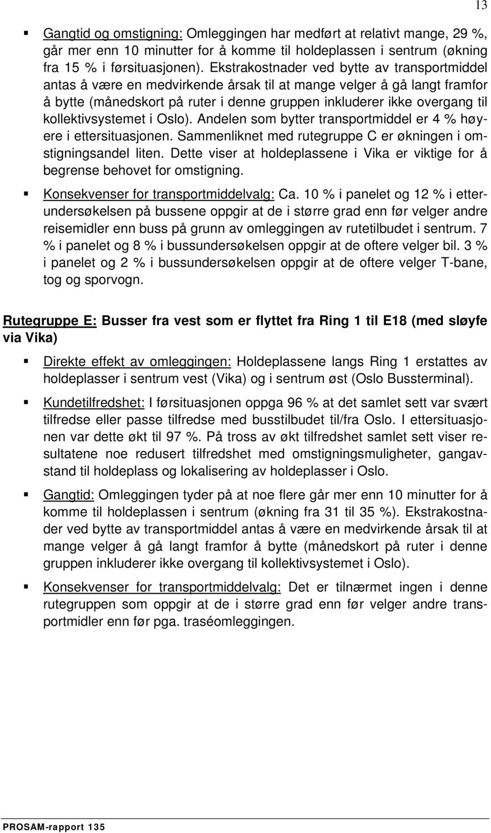 kollektivsystemet i Oslo). Andelen som bytter transportmiddel er 4 % høyere i ettersituasjonen. Sammenliknet med rutegruppe C er økningen i omstigningsandel liten.