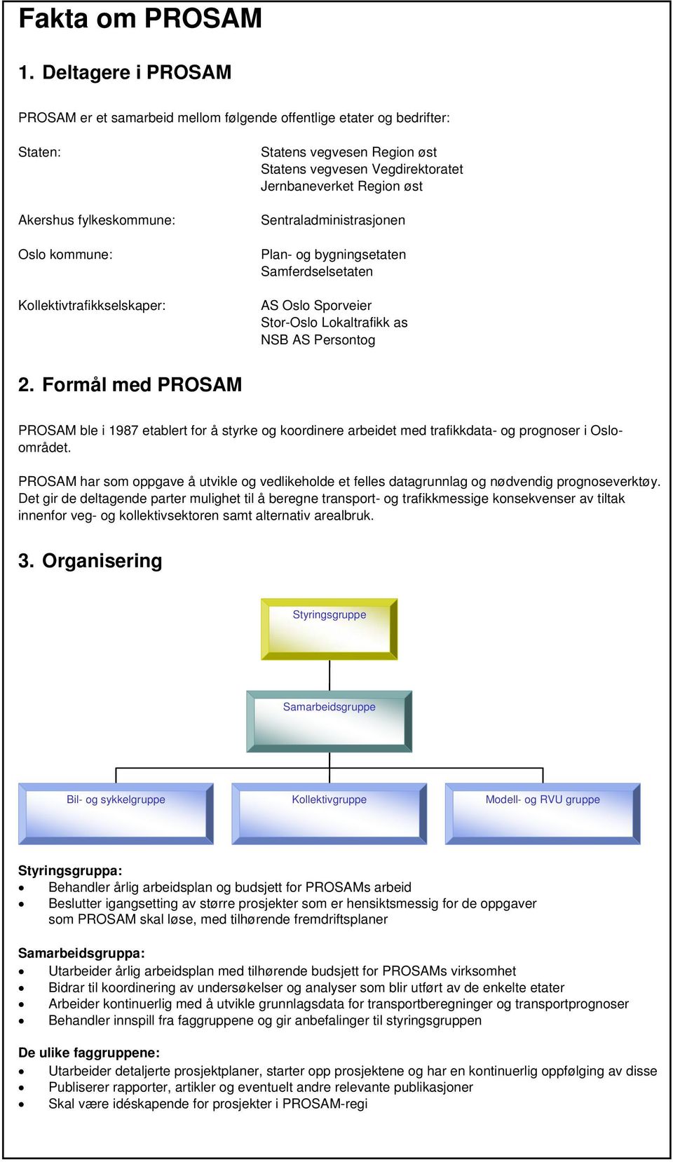 vegvesen Vegdirektoratet Jernbaneverket Region øst Sentraladministrasjonen Plan- og bygningsetaten Samferdselsetaten AS Oslo Sporveier Stor-Oslo Lokaltrafikk as NSB AS Persontog 2.