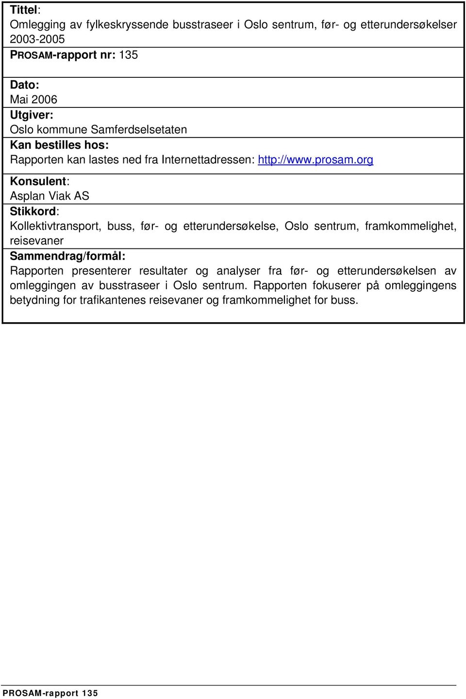 org Konsulent: Asplan Viak AS Stikkord: Kollektivtransport, buss, før- og etterundersøkelse, Oslo sentrum, framkommelighet, reisevaner Sammendrag/formål: