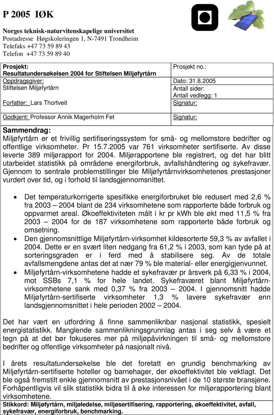 2005 Antall sider: Antall vedlegg: 1 Signatur: Signatur: Sammendrag: Miljøfyrtårn er et frivillig sertifiseringssystem for små- og mellomstore bedrifter og offentlige virksomheter. Pr 15.7.