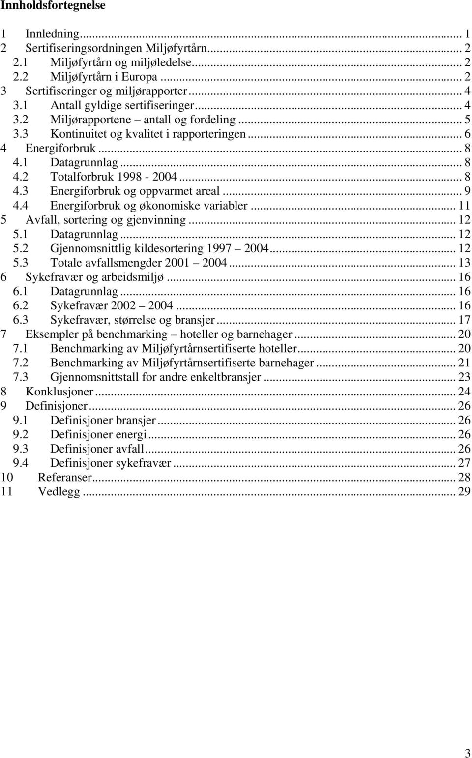 .. 8 4.3 Energiforbruk og oppvarmet areal... 9 4.4 Energiforbruk og økonomiske variabler... 11 5 Avfall, sortering og gjenvinning... 12 5.1 Datagrunnlag... 12 5.2 Gjennomsnittlig kildesortering 1997 2004.