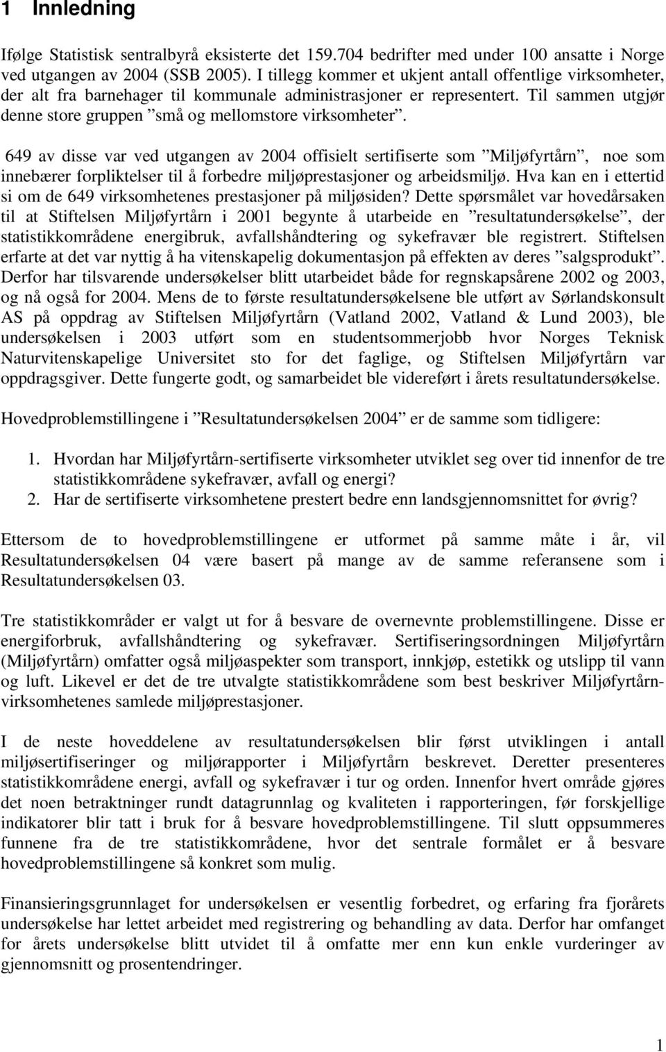 649 av disse var ved utgangen av 2004 offisielt sertifiserte som Miljøfyrtårn, noe som innebærer forpliktelser til å forbedre miljøprestasjoner og arbeidsmiljø.