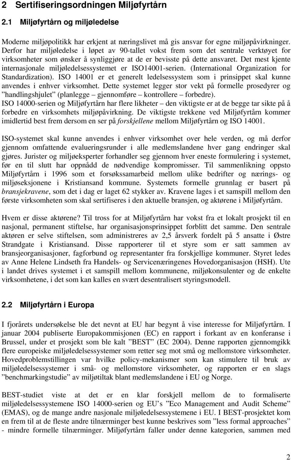 Det mest kjente internasjonale miljøledelsessystemet er ISO14001-serien. (International Organization for Standardization).