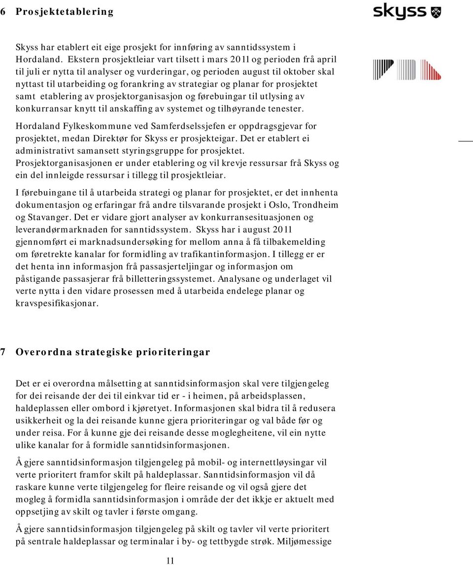 strategiar og planar for prosjektet samt etablering av prosjektorganisasjon og førebuingar til utlysing av konkurransar knytt til anskaffing av systemet og tilhøyrande tenester.