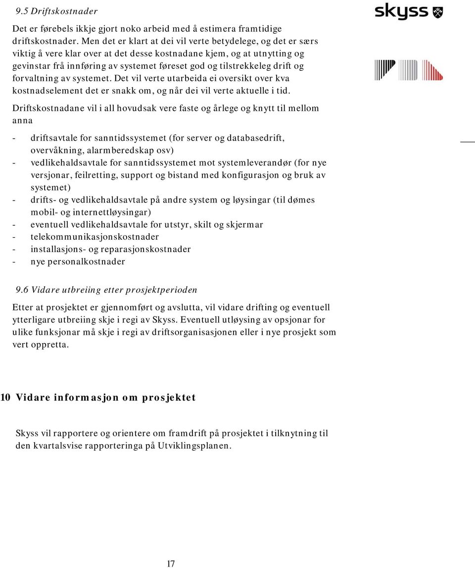 drift og forvaltning av systemet. Det vil verte utarbeida ei oversikt over kva kostnadselement det er snakk om, og når dei vil verte aktuelle i tid.