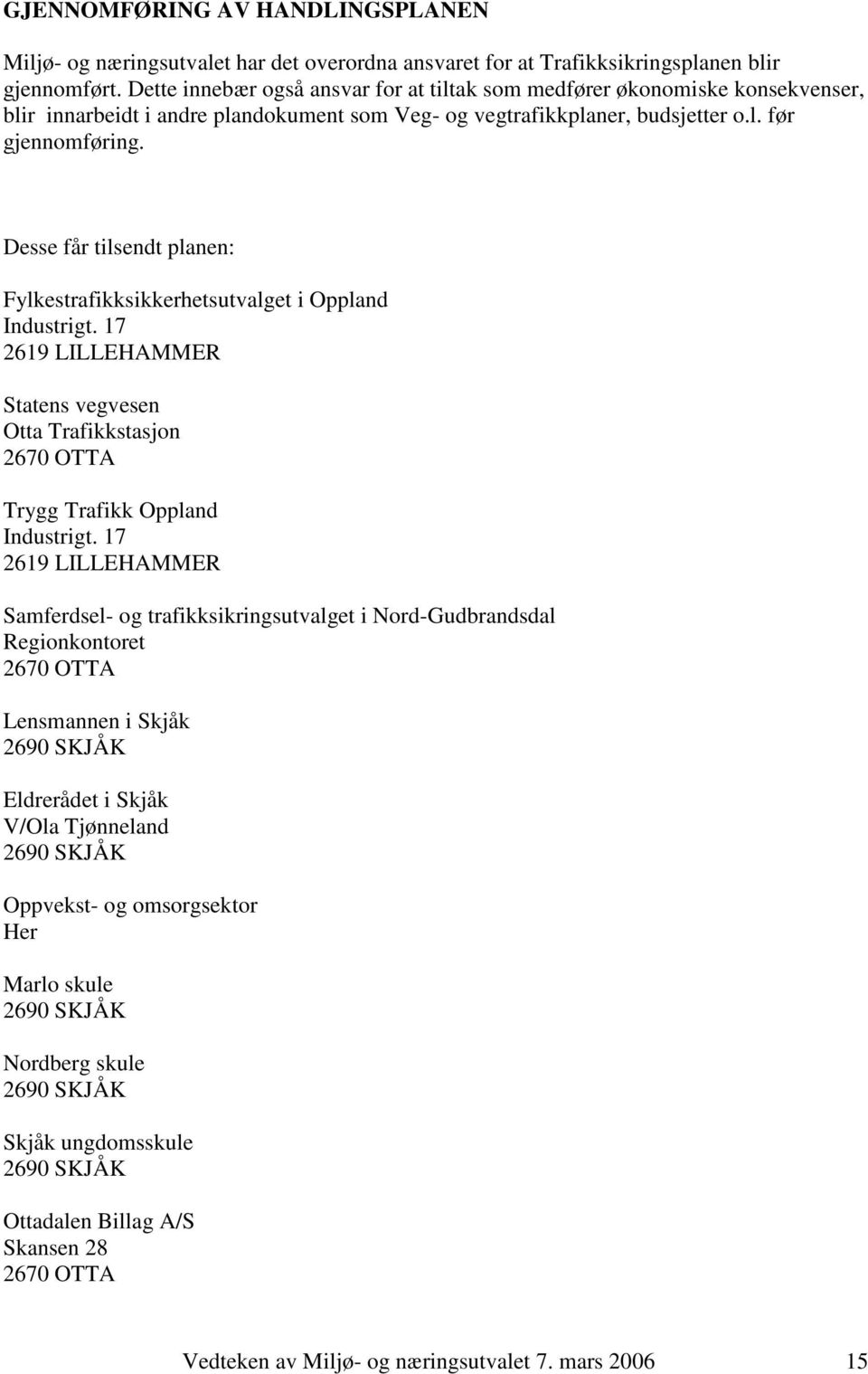 Desse får tilsendt planen: Fylkestrafikksikkerhetsutvalget i Oppland Industrigt. 17 2619 LILLEHAMMER Statens vegvesen Otta Trafikkstasjon 2670 OTTA Trygg Trafikk Oppland Industrigt.