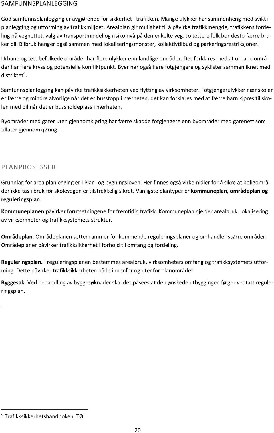 Bilbruk henger også sammen med lokaliseringsmønster, kollektivtilbud og parkeringsrestriksjoner. Urbane og tett befolkede områder har flere ulykker enn landlige områder.