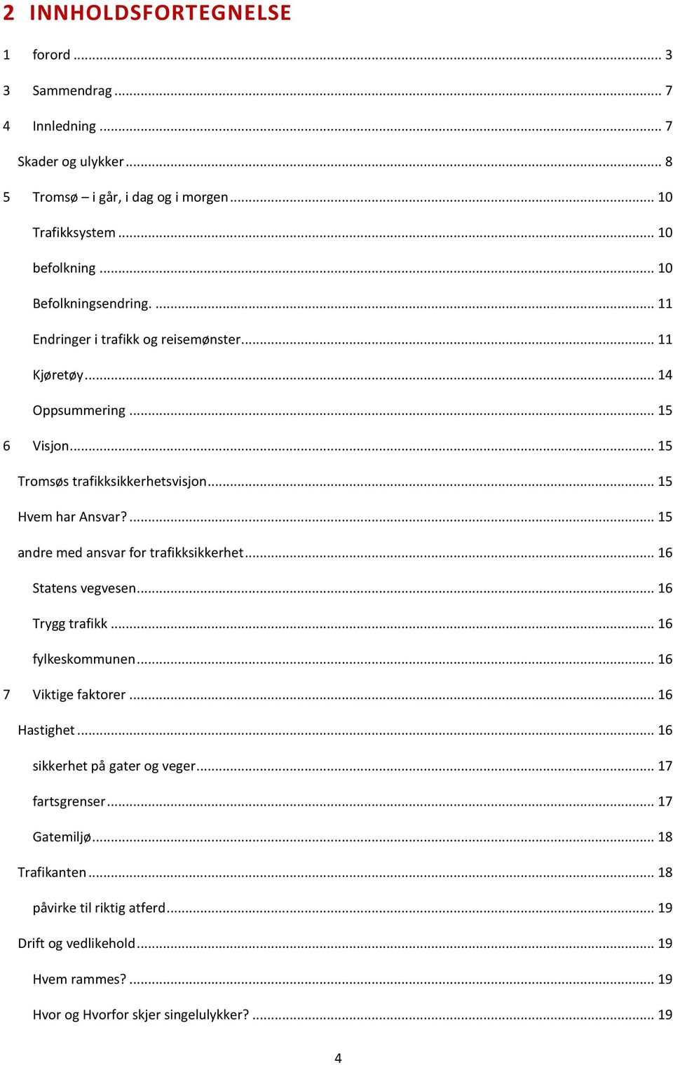 ... 15 andre med ansvar for trafikksikkerhet... 16 Statens vegvesen... 16 Trygg trafikk... 16 fylkeskommunen... 16 7 Viktige faktorer... 16 Hastighet.