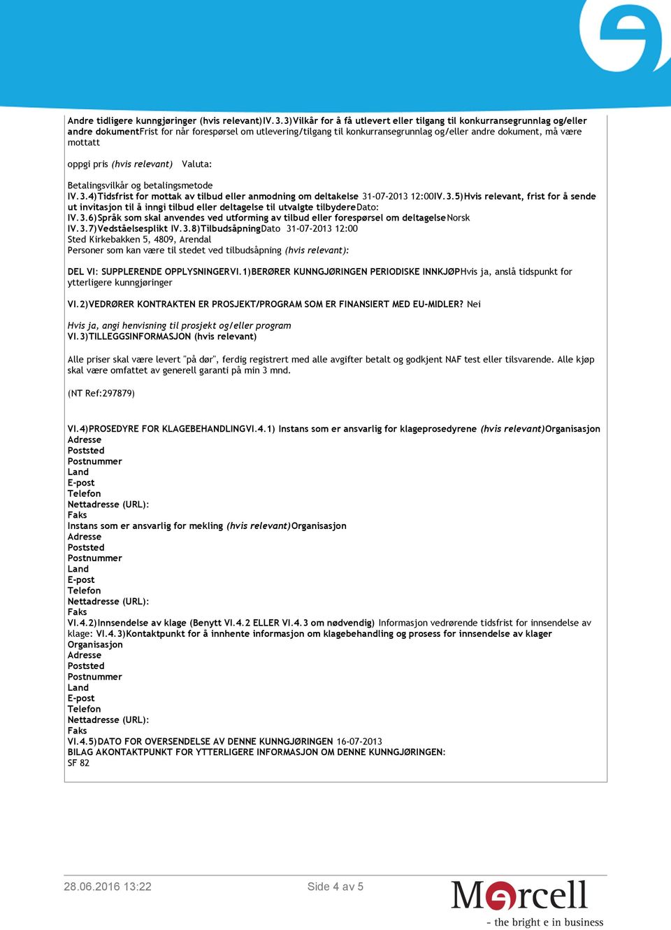 mottatt oppgi pris (hvis relevant) Valuta: Betalingsvilkår og betalingsmetode IV.3.4)Tidsfrist for mottak av tilbud eller anmodning om deltakelse 31-07-2013 12:00IV.3.5)Hvis relevant, frist for å sende ut invitasjon til å inngi tilbud eller deltagelse til utvalgte tilbyderedato: IV.