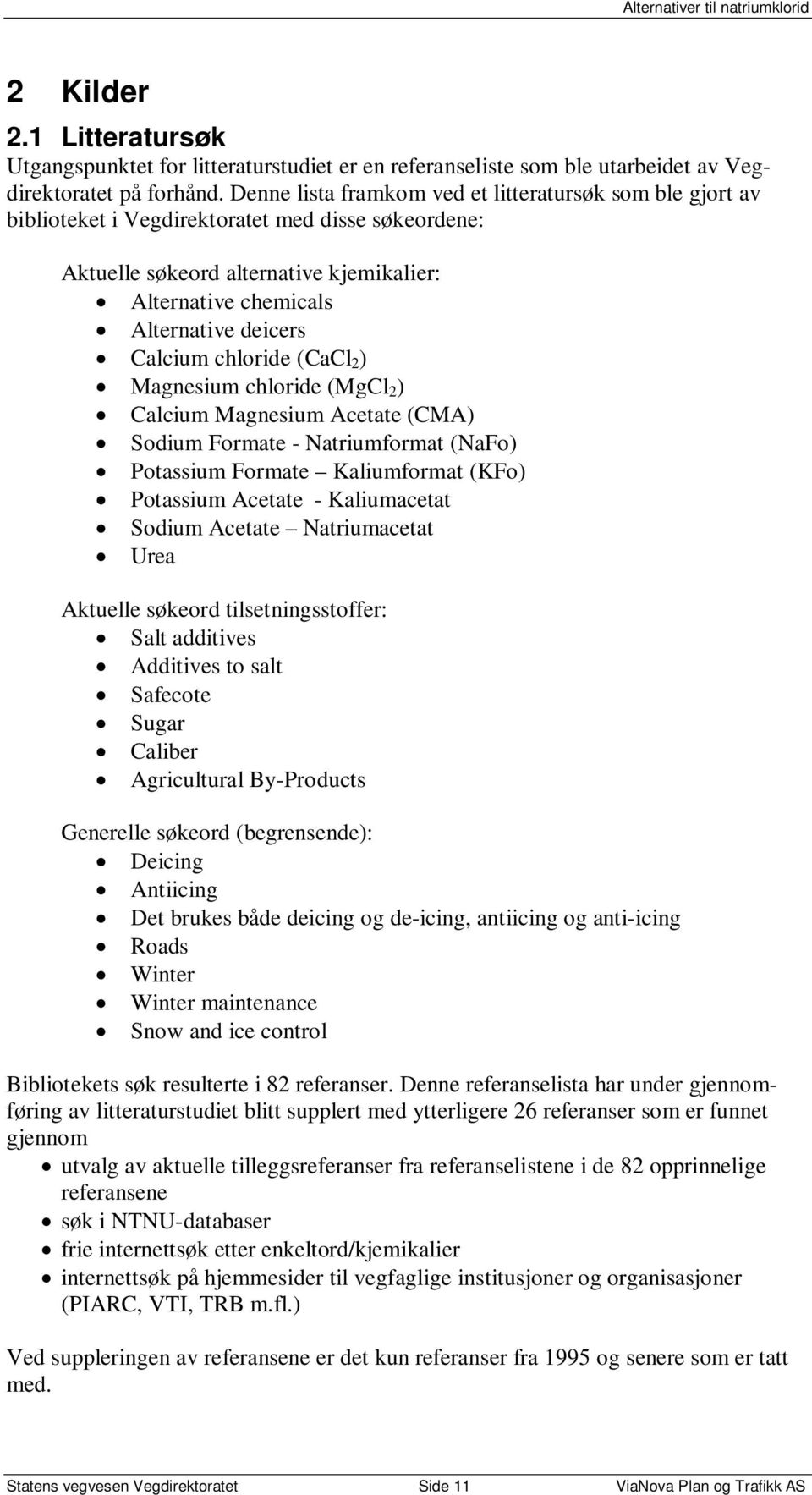 Calcium chloride (CaCl 2 ) Magnesium chloride (MgCl 2 ) Calcium Magnesium Acetate (CMA) Sodium Formate - Natriumformat (NaFo) Potassium Formate Kaliumformat (KFo) Potassium Acetate - Kaliumacetat