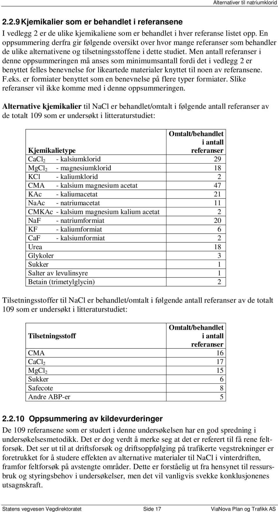 Men antall referanser i denne oppsummeringen må anses som minimumsantall fordi det i vedlegg 2 er benyttet felles benevnelse for likeartede materialer knyttet til noen av referansene. F.eks.