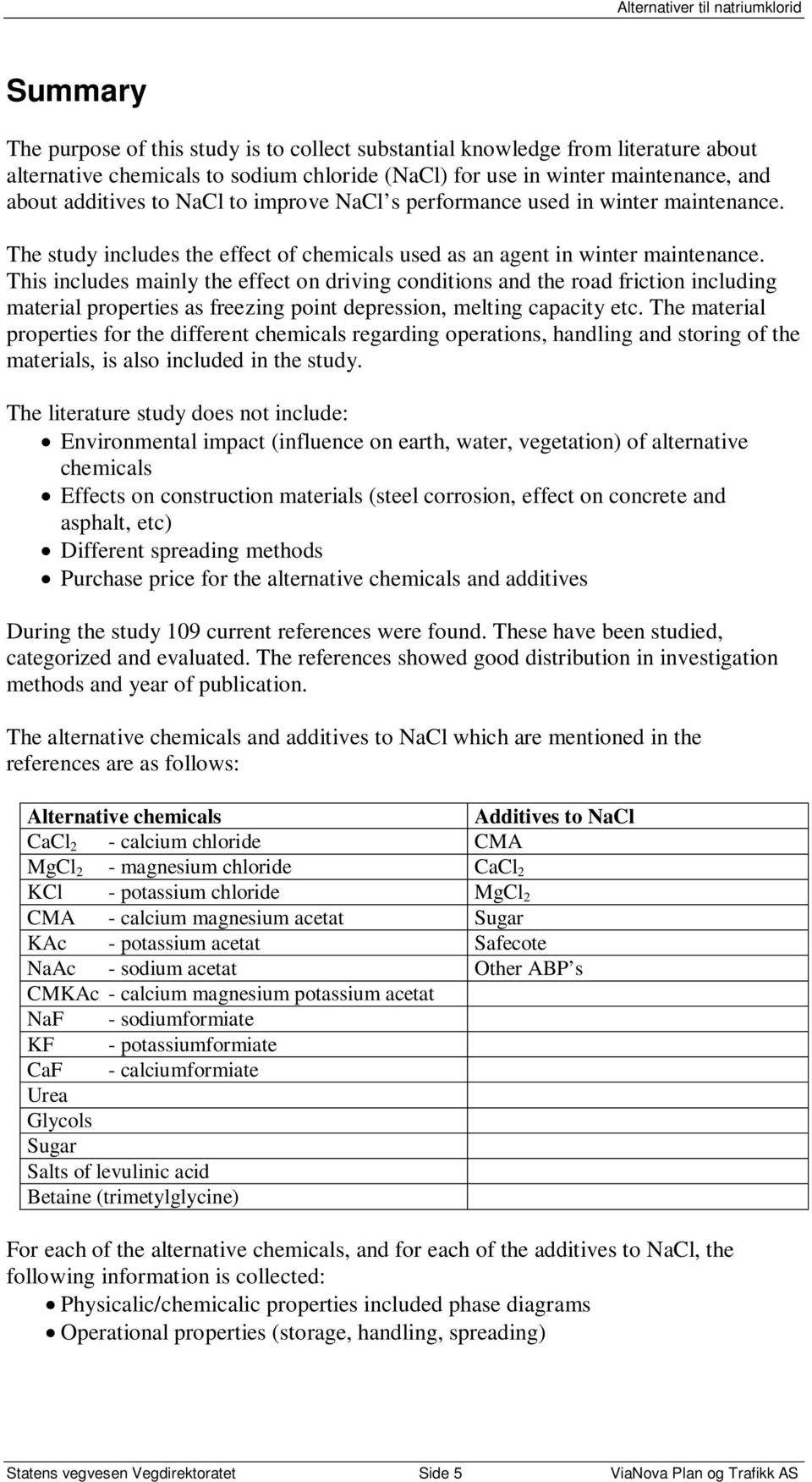 This includes mainly the effect on driving conditions and the road friction including material properties as freezing point depression, melting capacity etc.