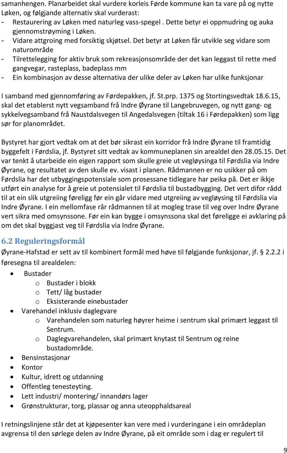 Det betyr at Løken får utvikle seg vidare som naturområde - Tilrettelegging for aktiv bruk som rekreasjonsområde der det kan leggast til rette med gangvegar, rasteplass, badeplass mm - Ein