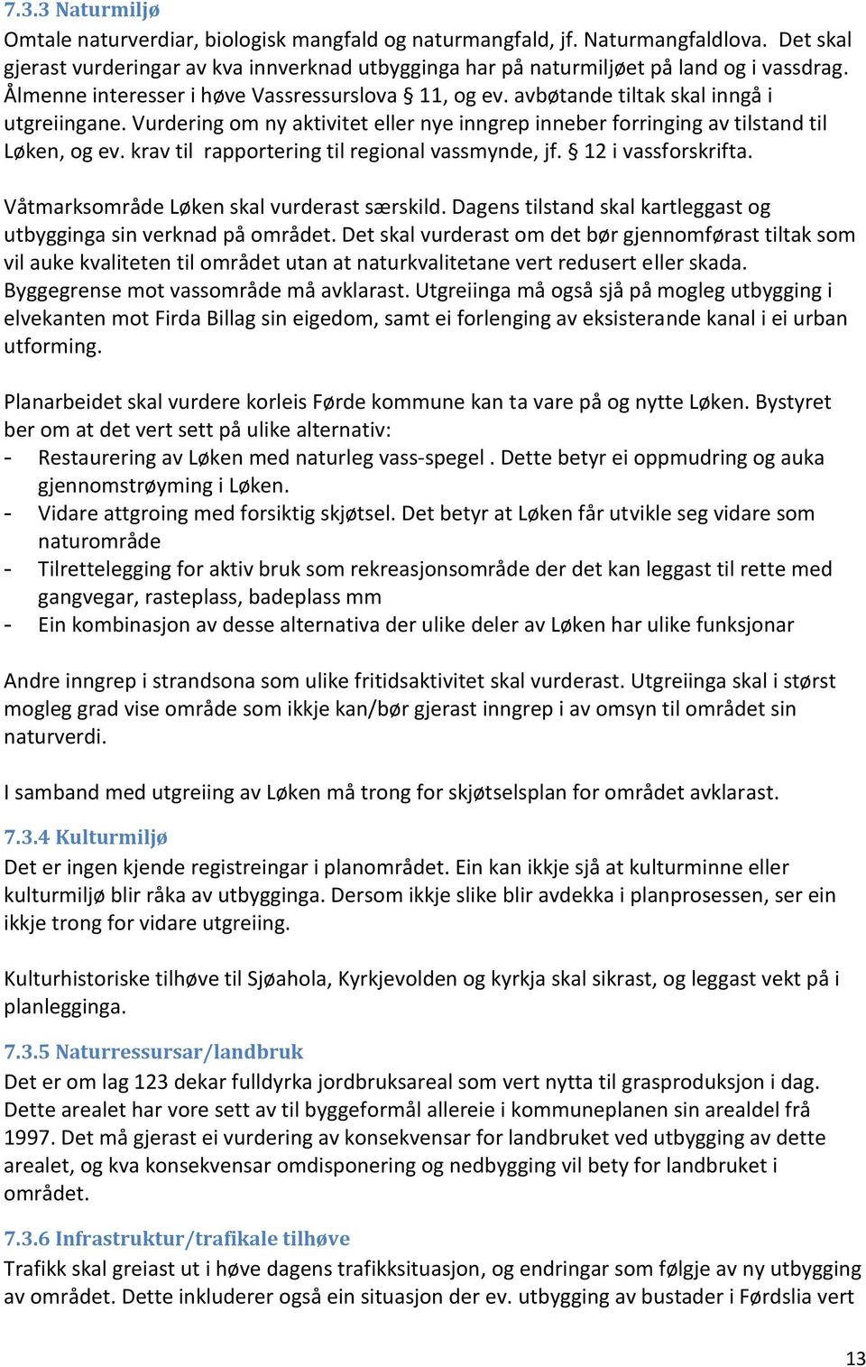 krav til rapportering til regional vassmynde, jf. 12 i vassforskrifta. Våtmarksområde Løken skal vurderast særskild. Dagens tilstand skal kartleggast og utbygginga sin verknad på området.