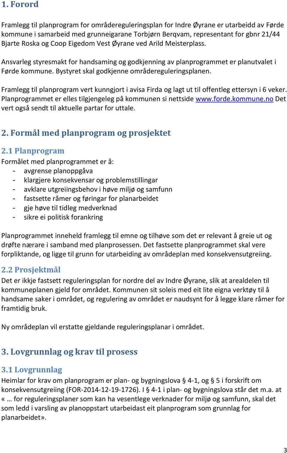 Framlegg til planprogram vert kunngjort i avisa Firda og lagt ut til offentleg ettersyn i 6 veker. Planprogrammet er elles tilgjengeleg på kommunen