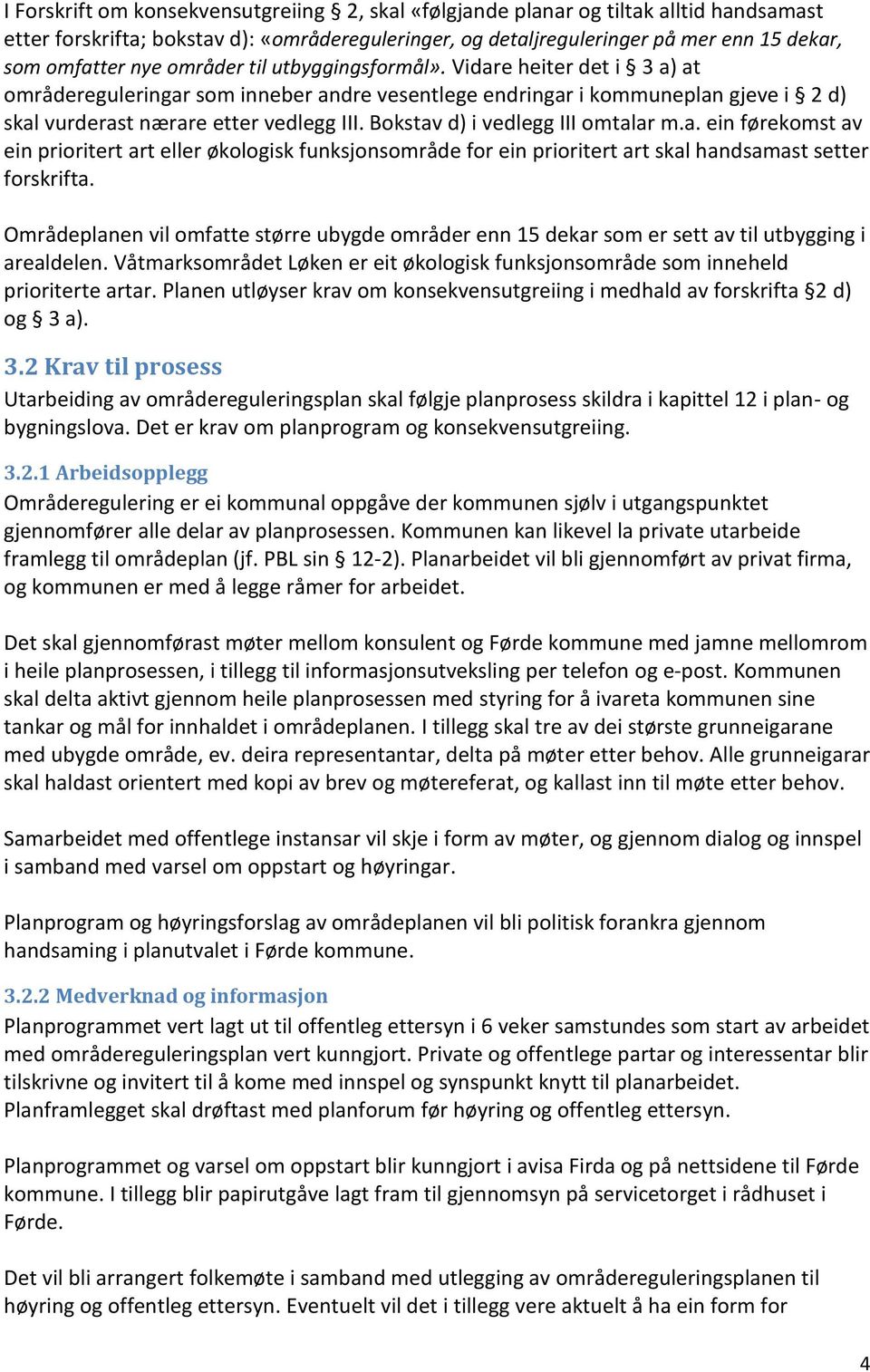 Bokstav d) i vedlegg III omtalar m.a. ein førekomst av ein prioritert art eller økologisk funksjonsområde for ein prioritert art skal handsamast setter forskrifta.