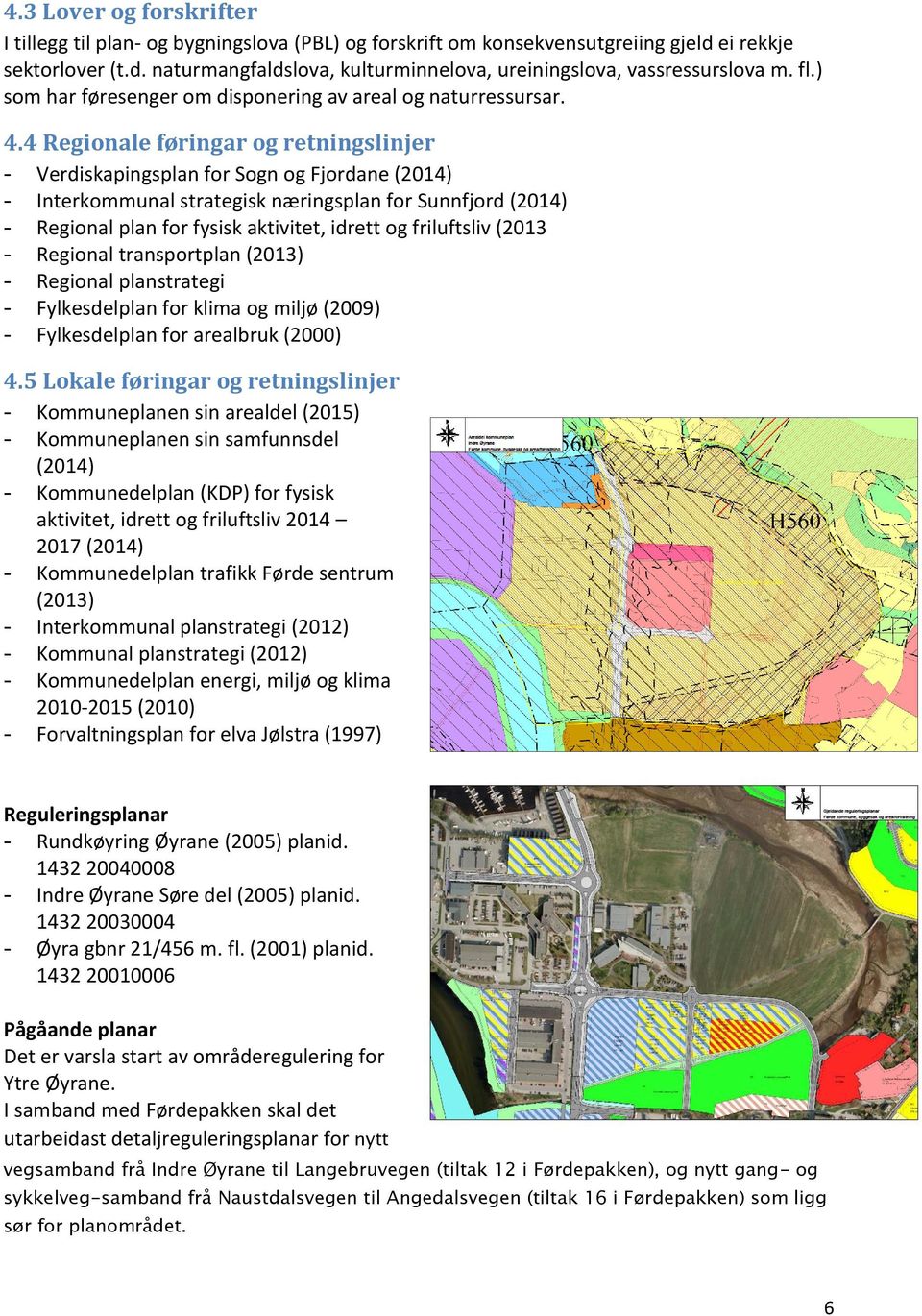 4 Regionale føringar og retningslinjer - Verdiskapingsplan for Sogn og Fjordane (2014) - Interkommunal strategisk næringsplan for Sunnfjord (2014) - Regional plan for fysisk aktivitet, idrett og