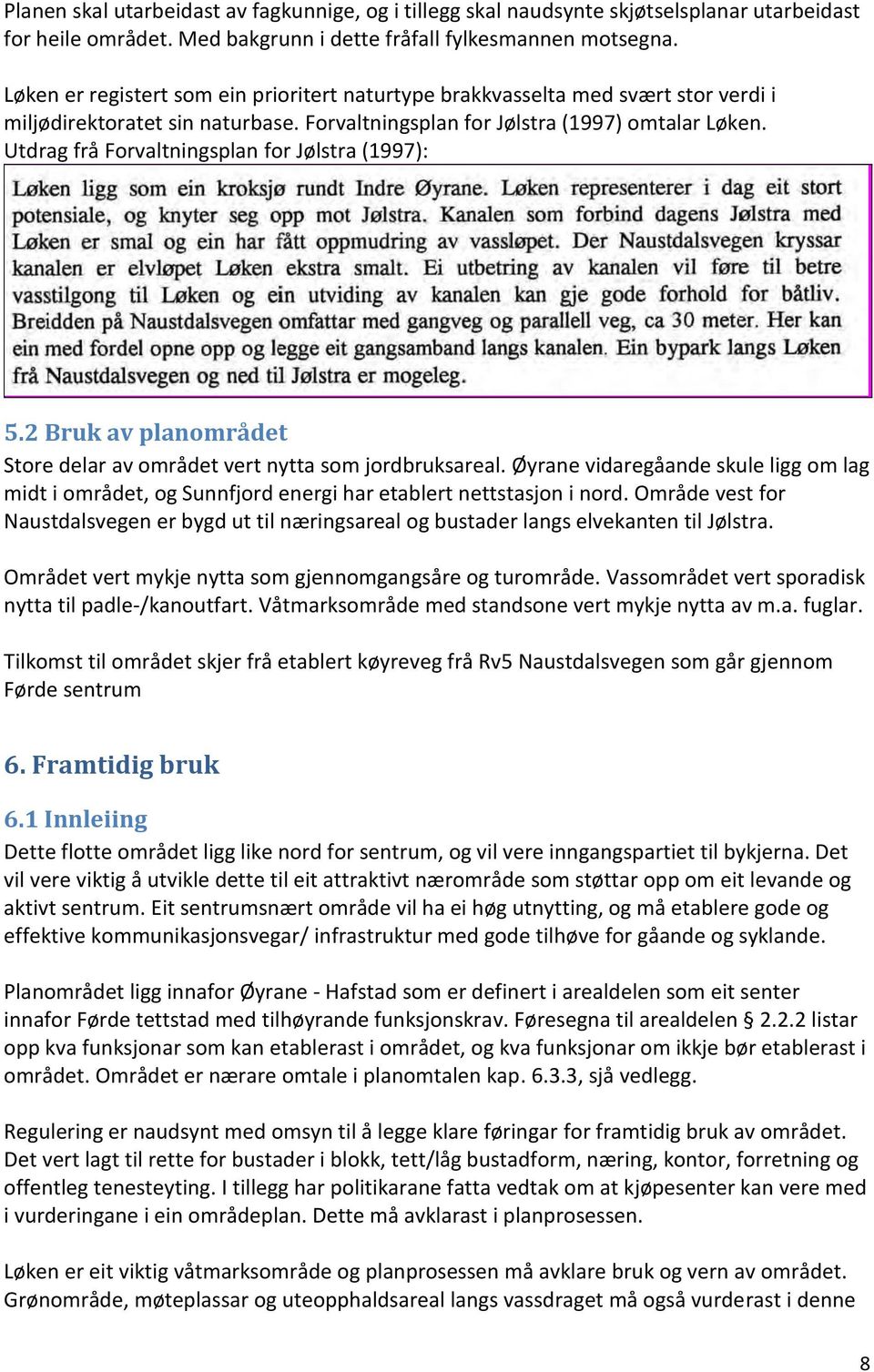 Utdrag frå Forvaltningsplan for Jølstra (1997): 5.2 Bruk av planområdet Store delar av området vert nytta som jordbruksareal.