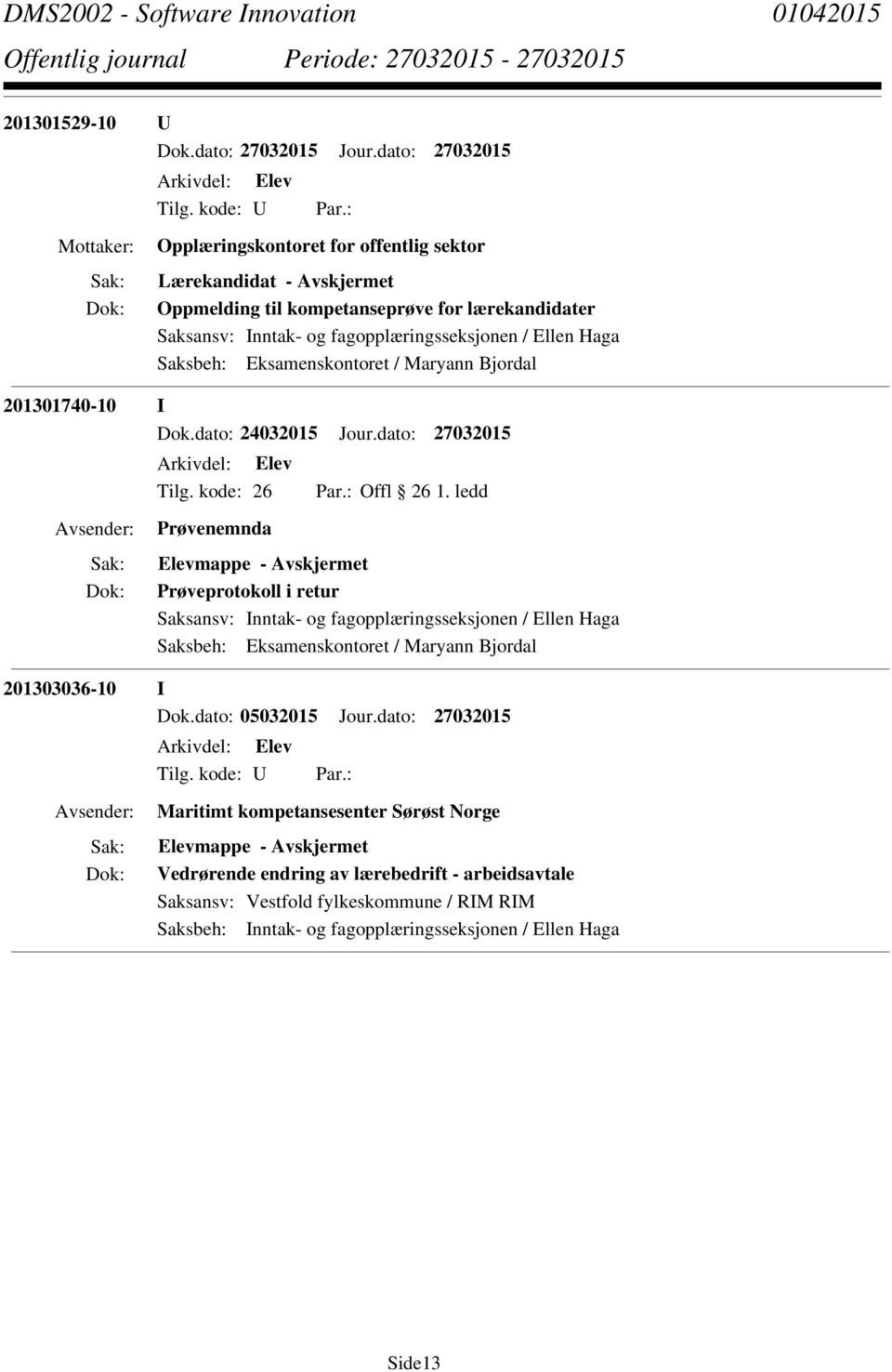 ledd Prøvenemnda Elevmappe - Prøveprotokoll i retur Saksansv: Inntak- og fagopplæringsseksjonen / Ellen Haga 201303036-10 I Dok.