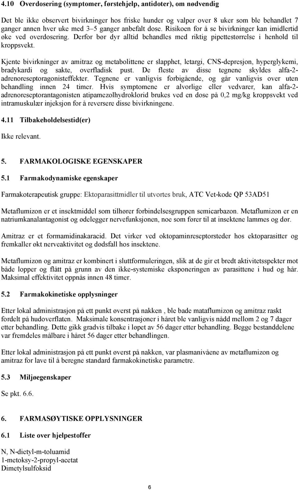 Kjente bivirkninger av amitraz og metabolittene er slapphet, letargi, CNS-depresjon, hyperglykemi, bradykardi og sakte, overfladisk pust.