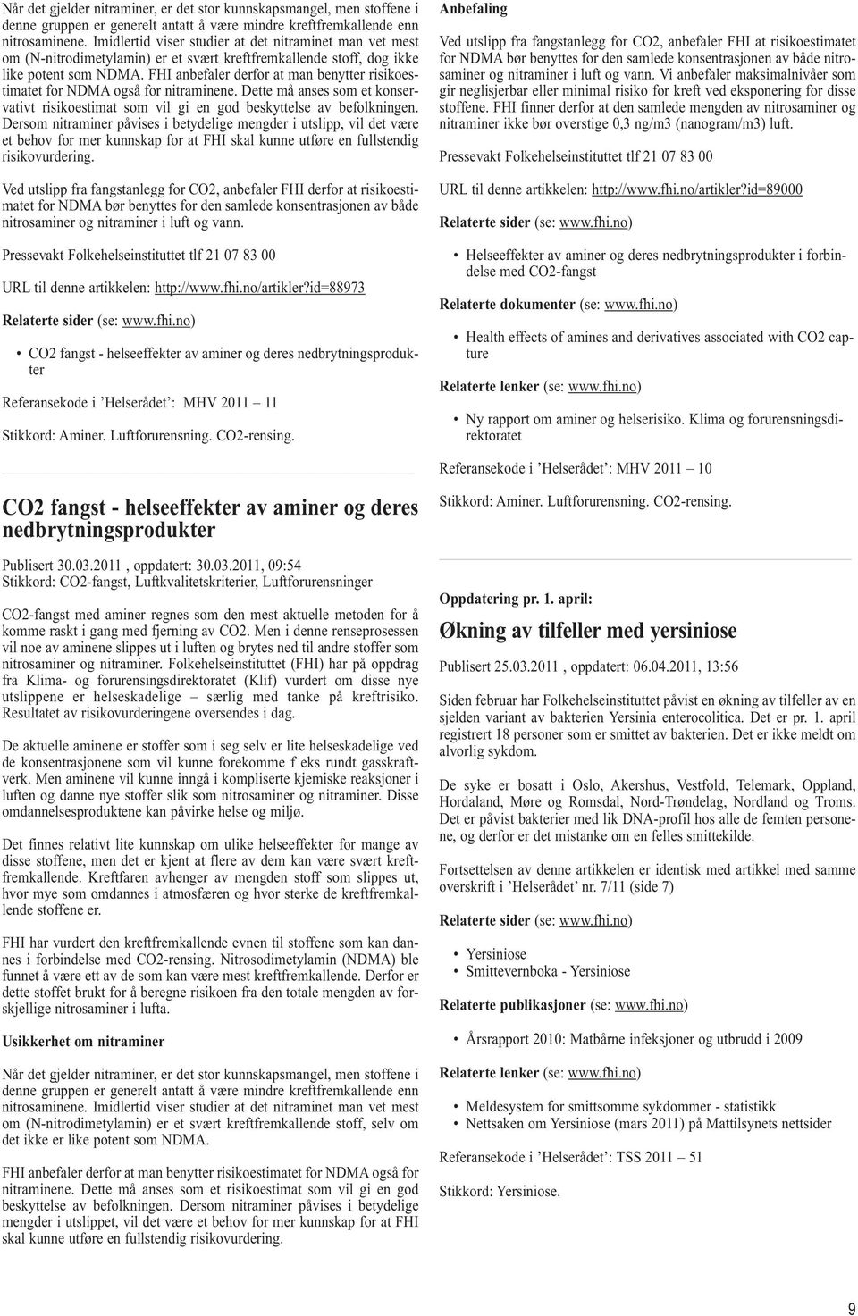 FHI anbefaler derfor at man benytter risikoestimatet for NDMA også for nitraminene. Dette må anses som et konservativt risikoestimat som vil gi en god beskyttelse av befolkningen.