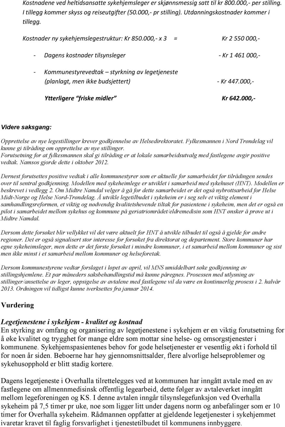 000,- x 3 = Kr 2 550 000,- - Dagens kostnader tilsynsleger - Kr 1 461 000,- - Kommunestyrevedtak styrkning av legetjeneste (planlagt, men ikke budsjettert) - Kr 447.