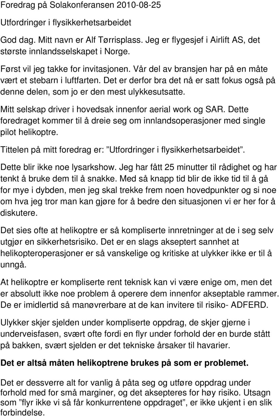 Mitt selskap driver i hovedsak innenfor aerial work og SAR. Dette foredraget kommer til å dreie seg om innlandsoperasjoner med single pilot helikoptre.