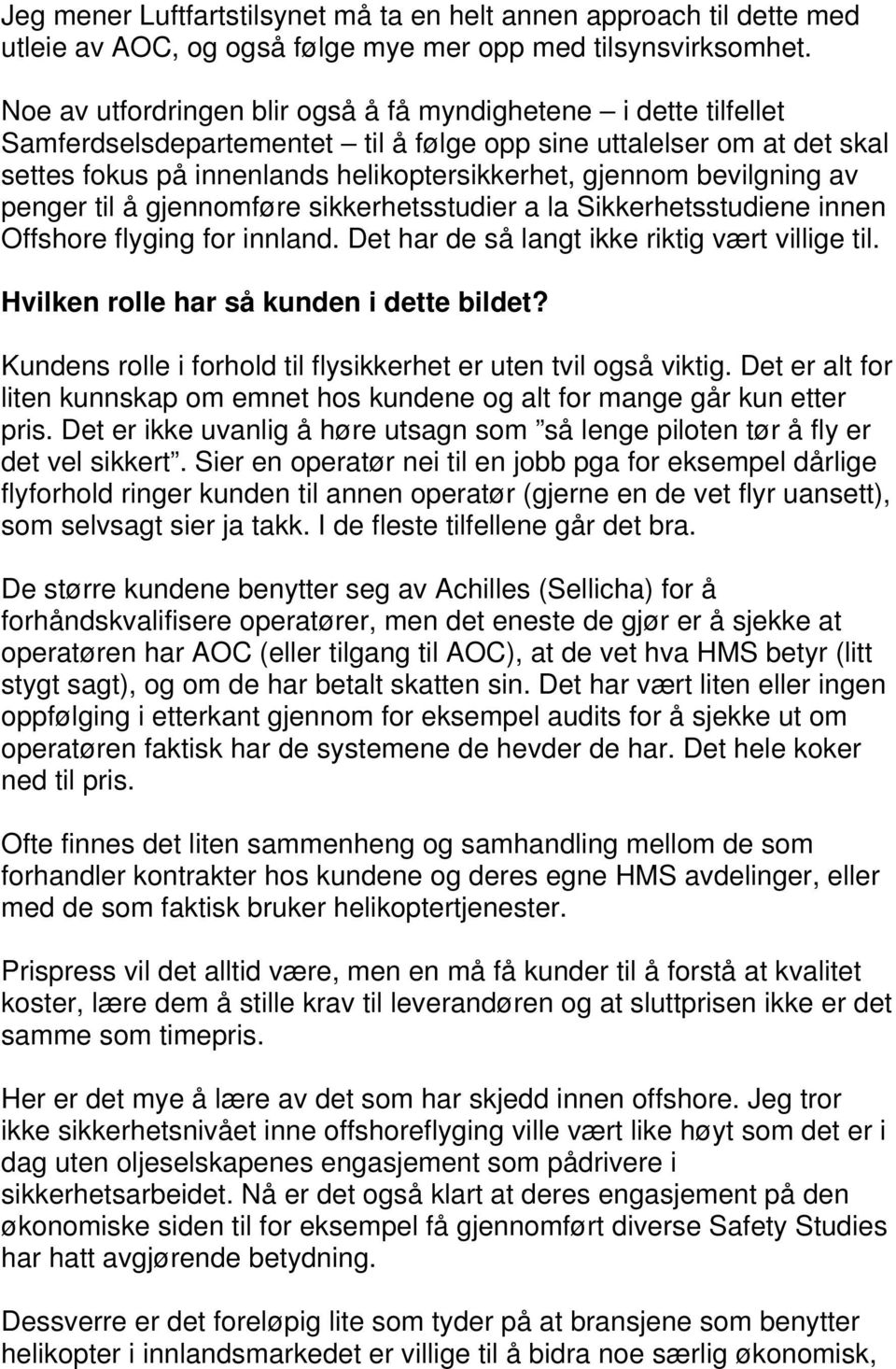 bevilgning av penger til å gjennomføre sikkerhetsstudier a la Sikkerhetsstudiene innen Offshore flyging for innland. Det har de så langt ikke riktig vært villige til.