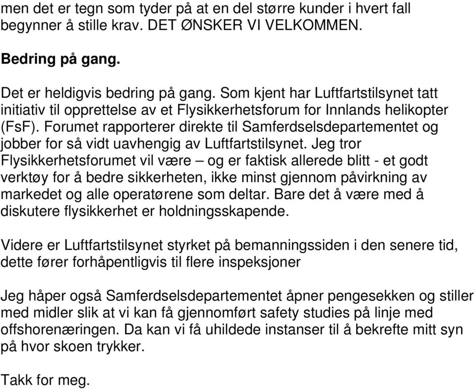 Forumet rapporterer direkte til Samferdselsdepartementet og jobber for så vidt uavhengig av Luftfartstilsynet.