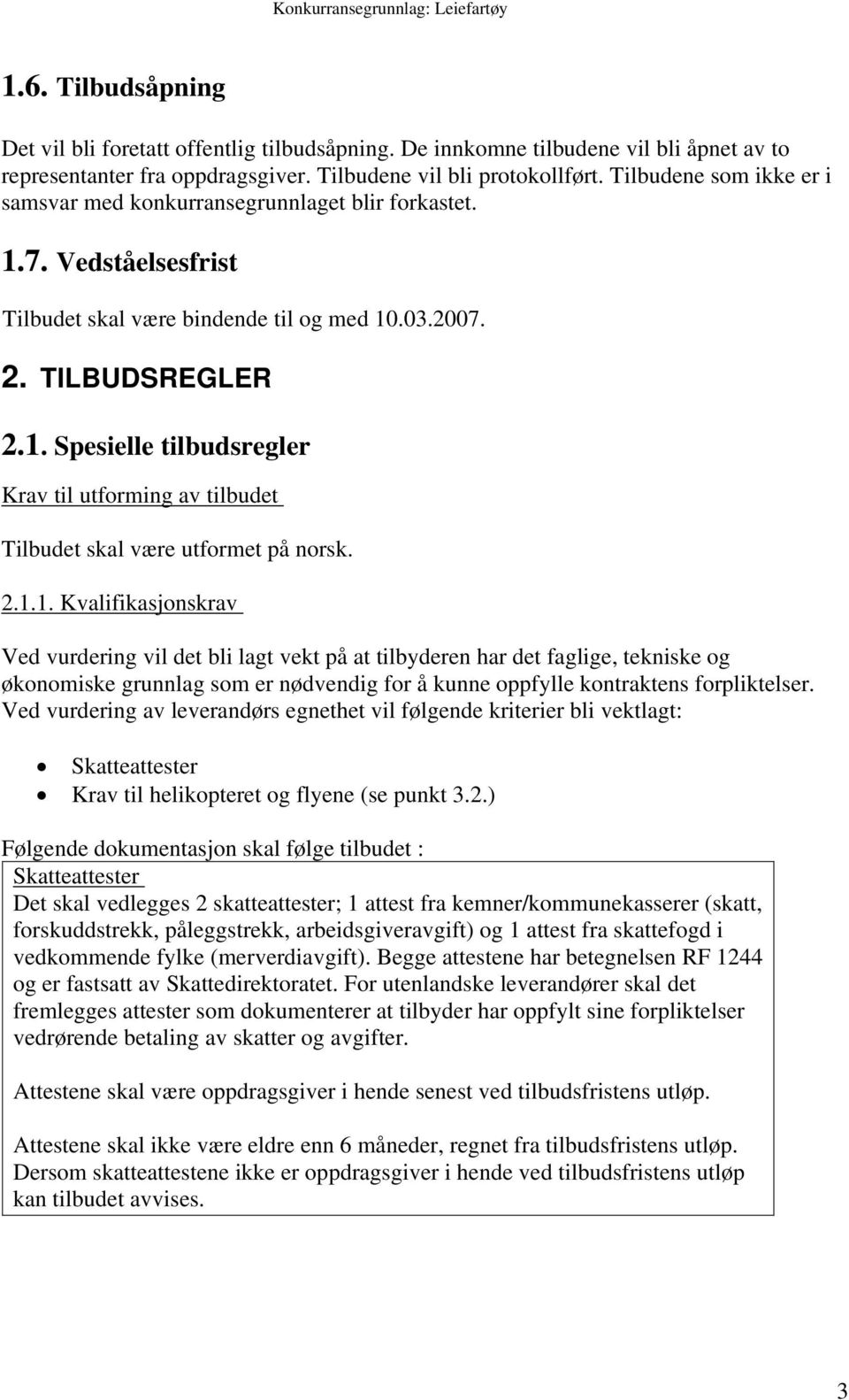 2.1.1. Kvalifikasjonskrav Ved vurdering vil det bli lagt vekt på at tilbyderen har det faglige, tekniske og økonomiske grunnlag som er nødvendig for å kunne oppfylle kontraktens forpliktelser.