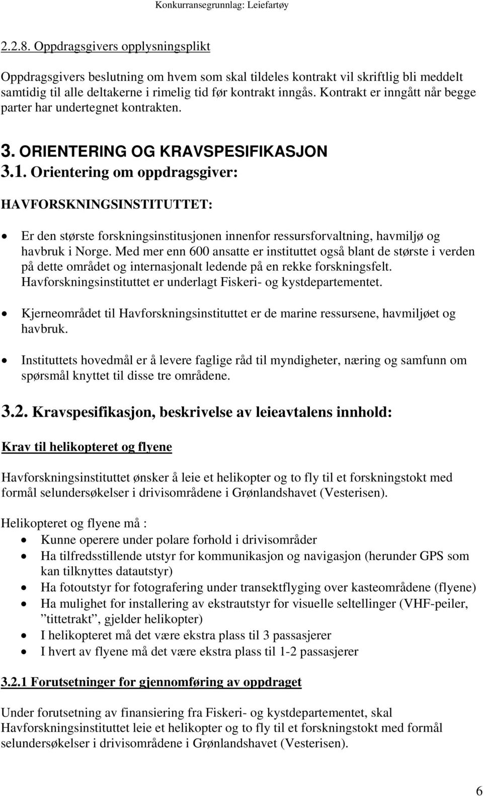 Orientering om oppdragsgiver: HAVFORSKNINGSINSTITUTTET: Er den største forskningsinstitusjonen innenfor ressursforvaltning, havmiljø og havbruk i Norge.