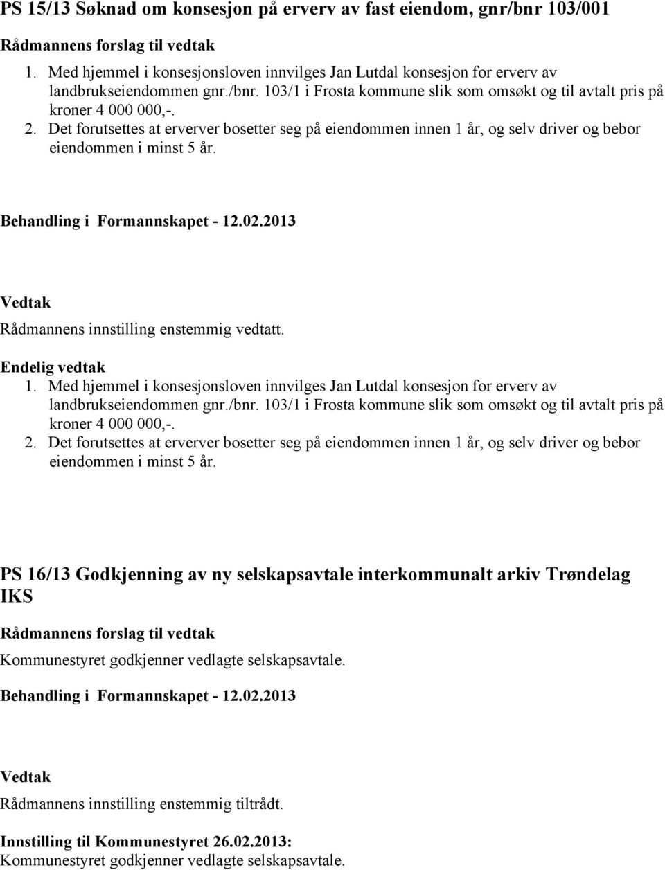 Med hjemmel i konsesjonsloven innvilges Jan Lutdal konsesjon for erverv av landbrukseiendommen gnr./bnr. 103/1 i Frosta kommune slik som omsøkt og til avtalt pris på kroner 4 000 000,-. 2.