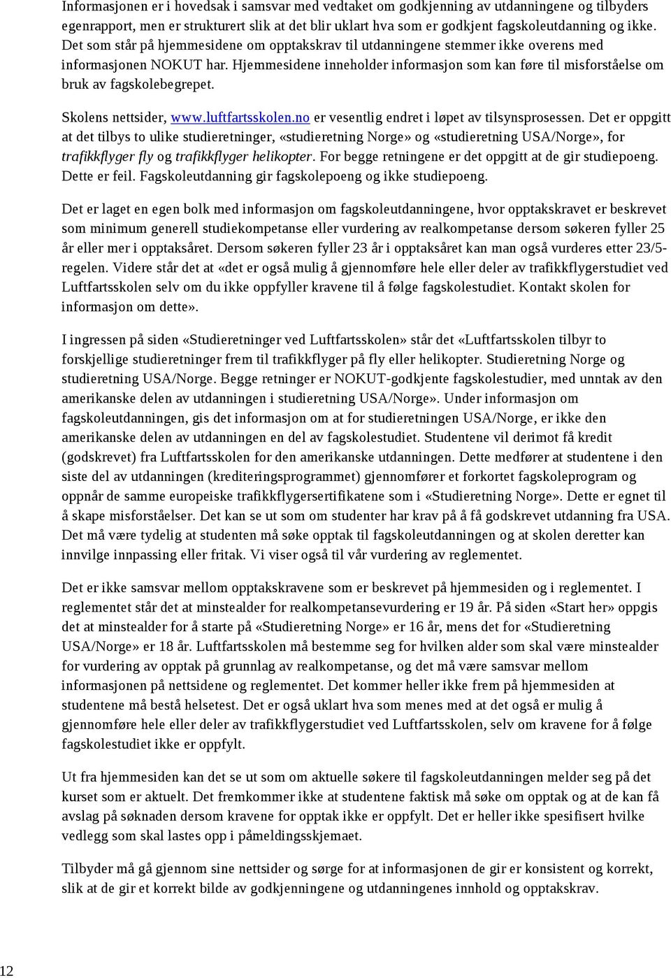 Hjemmesidene inneholder informasjon som kan føre til misforståelse om bruk av fagskolebegrepet. Skolens nettsider, www.luftfartsskolen.no er vesentlig endret i løpet av tilsynsprosessen.