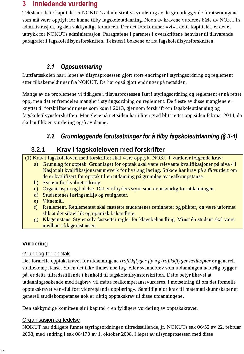 Paragrafene i parentes i overskriftene henviser til tilsvarende paragrafer i fagskoletilsynsforskriften. Teksten i boksene er fra fagskoletilsynsforskriften. 3.