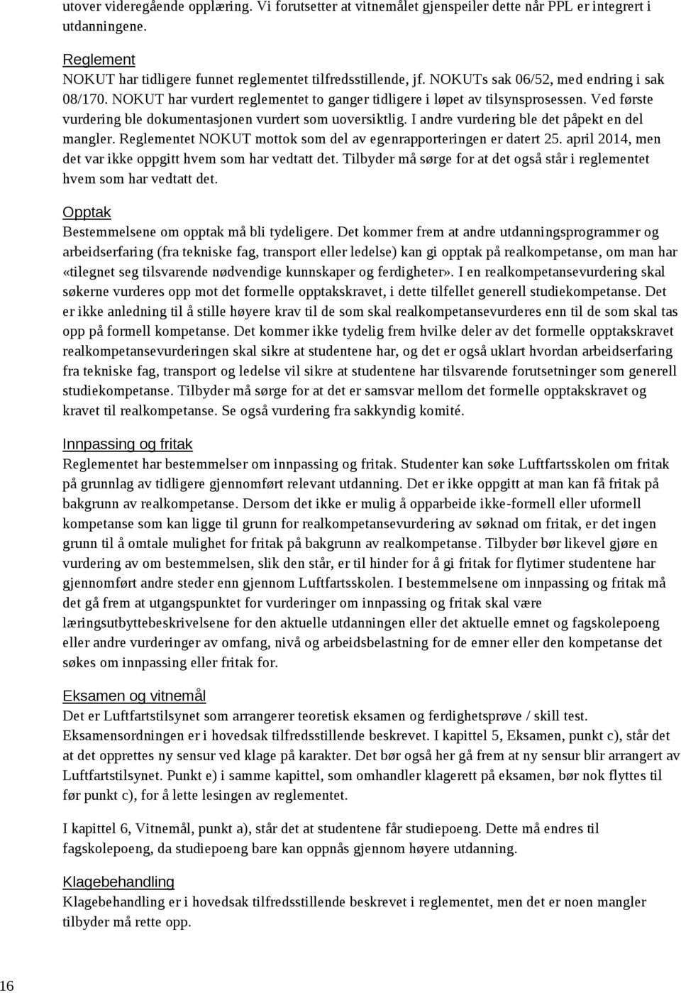 I andre vurdering ble det påpekt en del mangler. Reglementet NOKUT mottok som del av egenrapporteringen er datert 25. april 2014, men det var ikke oppgitt hvem som har vedtatt det.