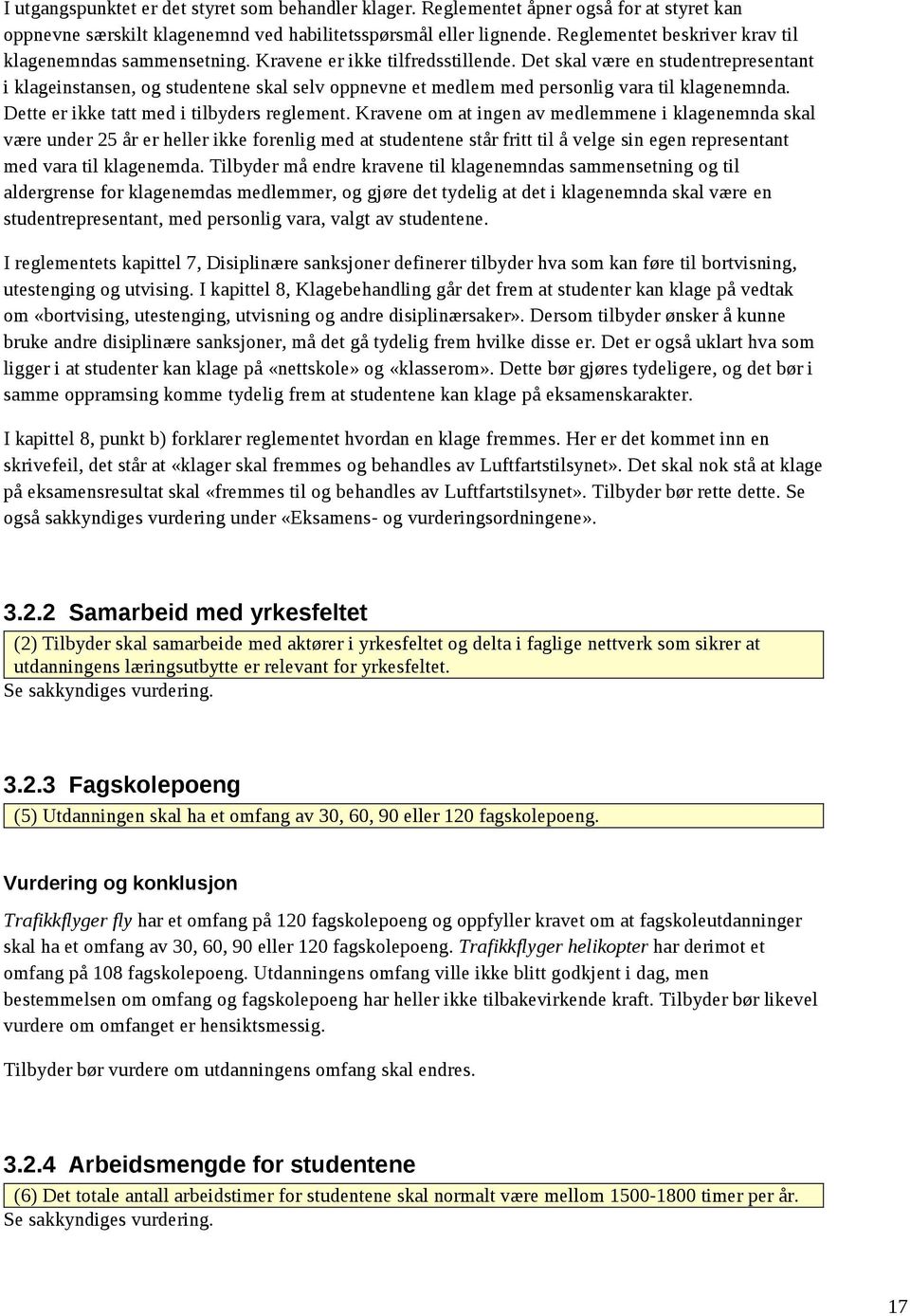 Det skal være en studentrepresentant i klageinstansen, og studentene skal selv oppnevne et medlem med personlig vara til klagenemnda. Dette er ikke tatt med i tilbyders reglement.