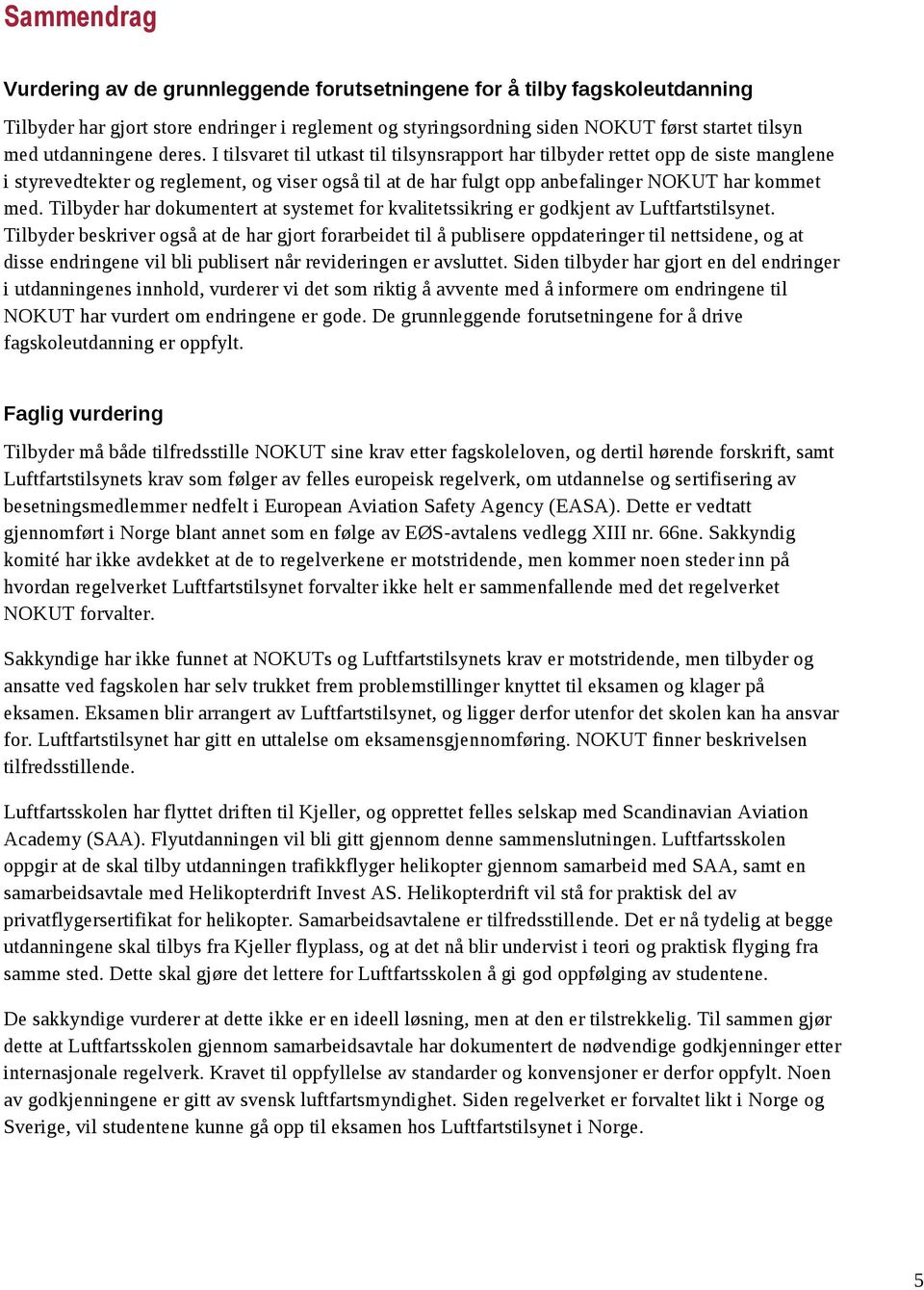 I tilsvaret til utkast til tilsynsrapport har tilbyder rettet opp de siste manglene i styrevedtekter og reglement, og viser også til at de har fulgt opp anbefalinger NOKUT har kommet med.