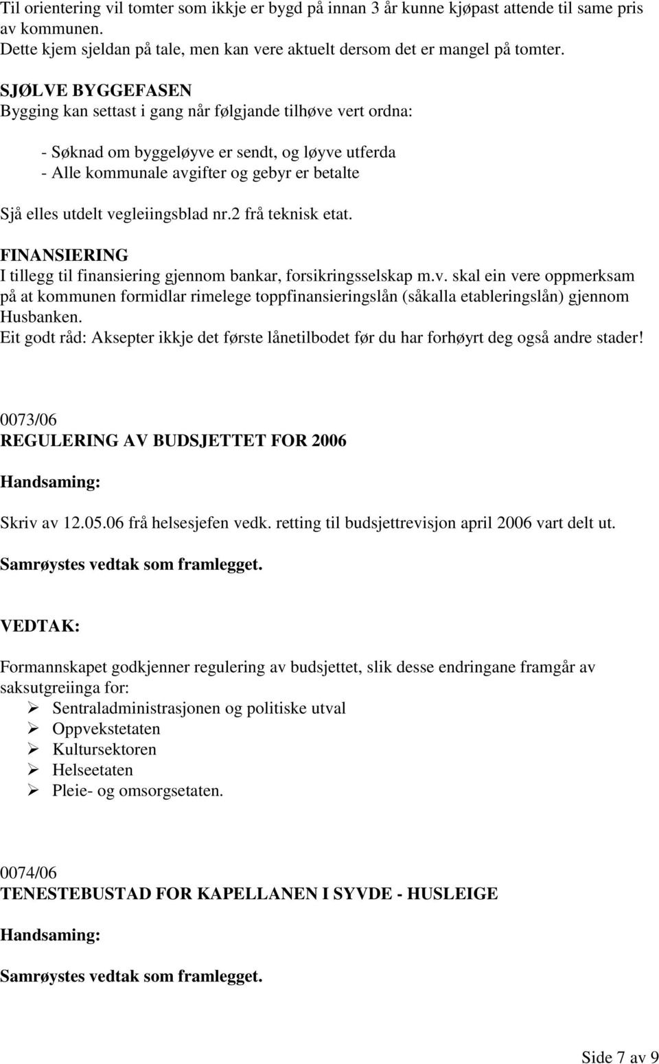 vegleiingsblad nr.2 frå teknisk etat. FINANSIERING I tillegg til finansiering gjennom bankar, forsikringsselskap m.v. skal ein vere oppmerksam på at kommunen formidlar rimelege toppfinansieringslån (såkalla etableringslån) gjennom Husbanken.