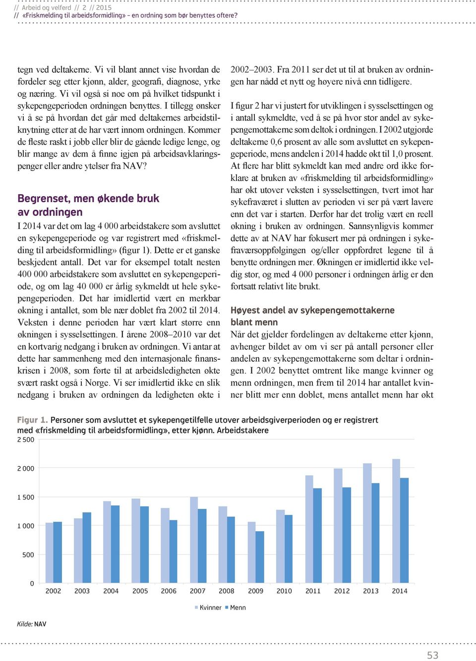 Kommer de fleste raskt i jobb eller blir de gående ledige lenge, og blir mange av dem å finne igjen på arbeidsavklaringspenger eller andre ytelser fra NAV?