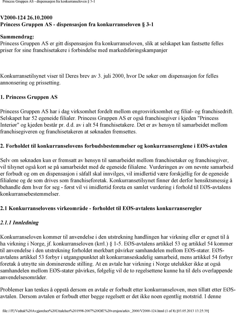 franchisetakere i forbindelse med markedsføringskampanjer Konkurransetilsynet viser til Deres brev av 3. juli 2000, hvor De søker om dispensasjon for felles annonsering og prissetting. 1.