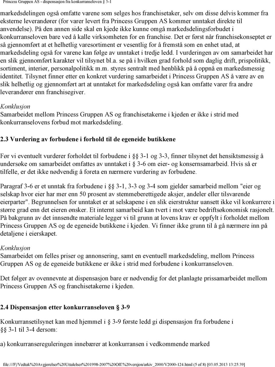 Det er først når franchisekonseptet er så gjennomført at et helhetlig varesortiment er vesentlig for å fremstå som en enhet utad, at markedsdeling også for varene kan følge av unntaket i tredje ledd.