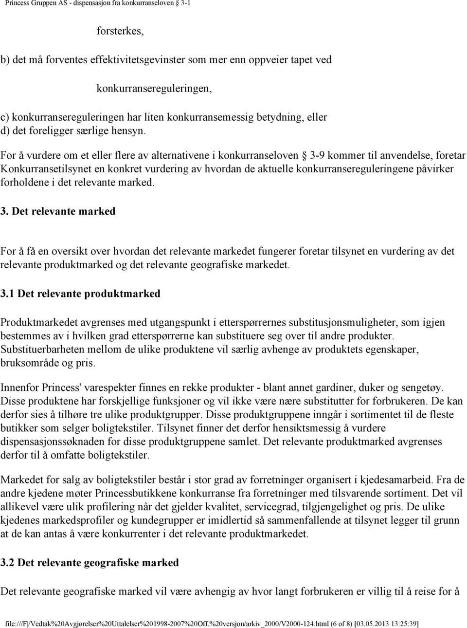 For å vurdere om et eller flere av alternativene i konkurranseloven 3-9 kommer til anvendelse, foretar Konkurransetilsynet en konkret vurdering av hvordan de aktuelle konkurransereguleringene