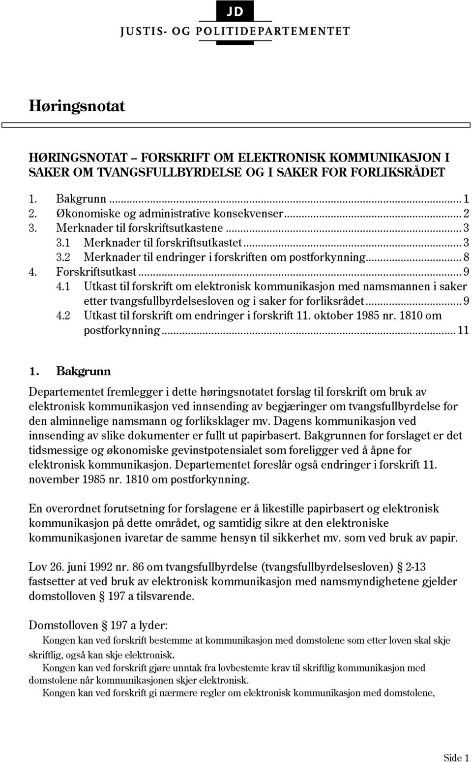 1 Utkast til forskrift om elektronisk kommunikasjon med namsmannen i saker etter tvangsfullbyrdelsesloven og i saker for forliksrådet... 9 4.2 Utkast til forskrift om endringer i forskrift 11.