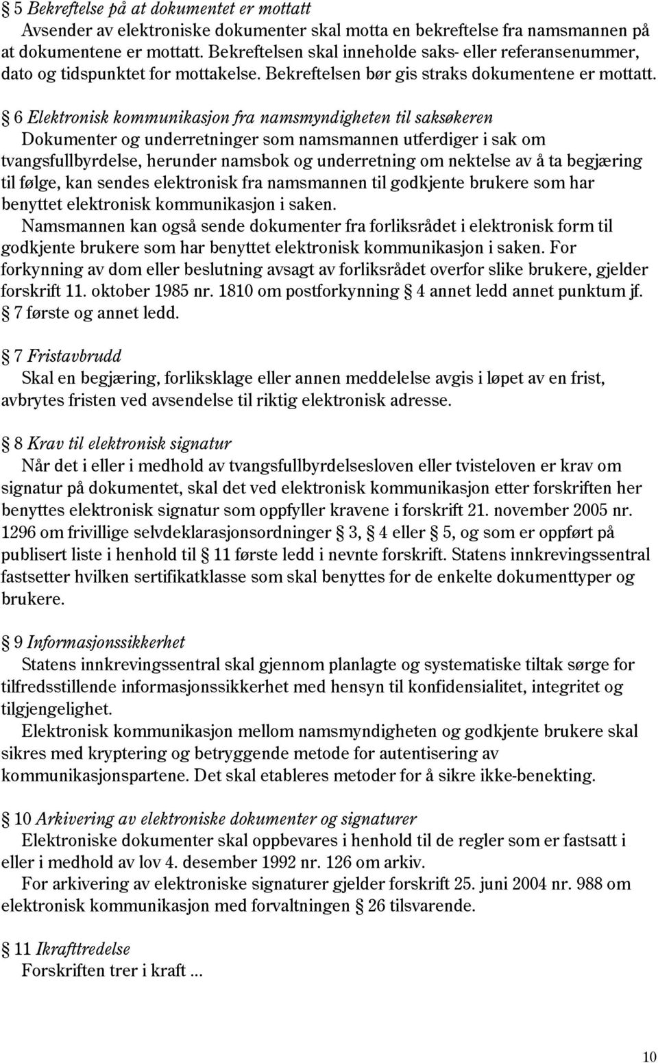 6 Elektronisk kommunikasjon fra namsmyndigheten til saksøkeren Dokumenter og underretninger som namsmannen utferdiger i sak om tvangsfullbyrdelse, herunder namsbok og underretning om nektelse av å ta