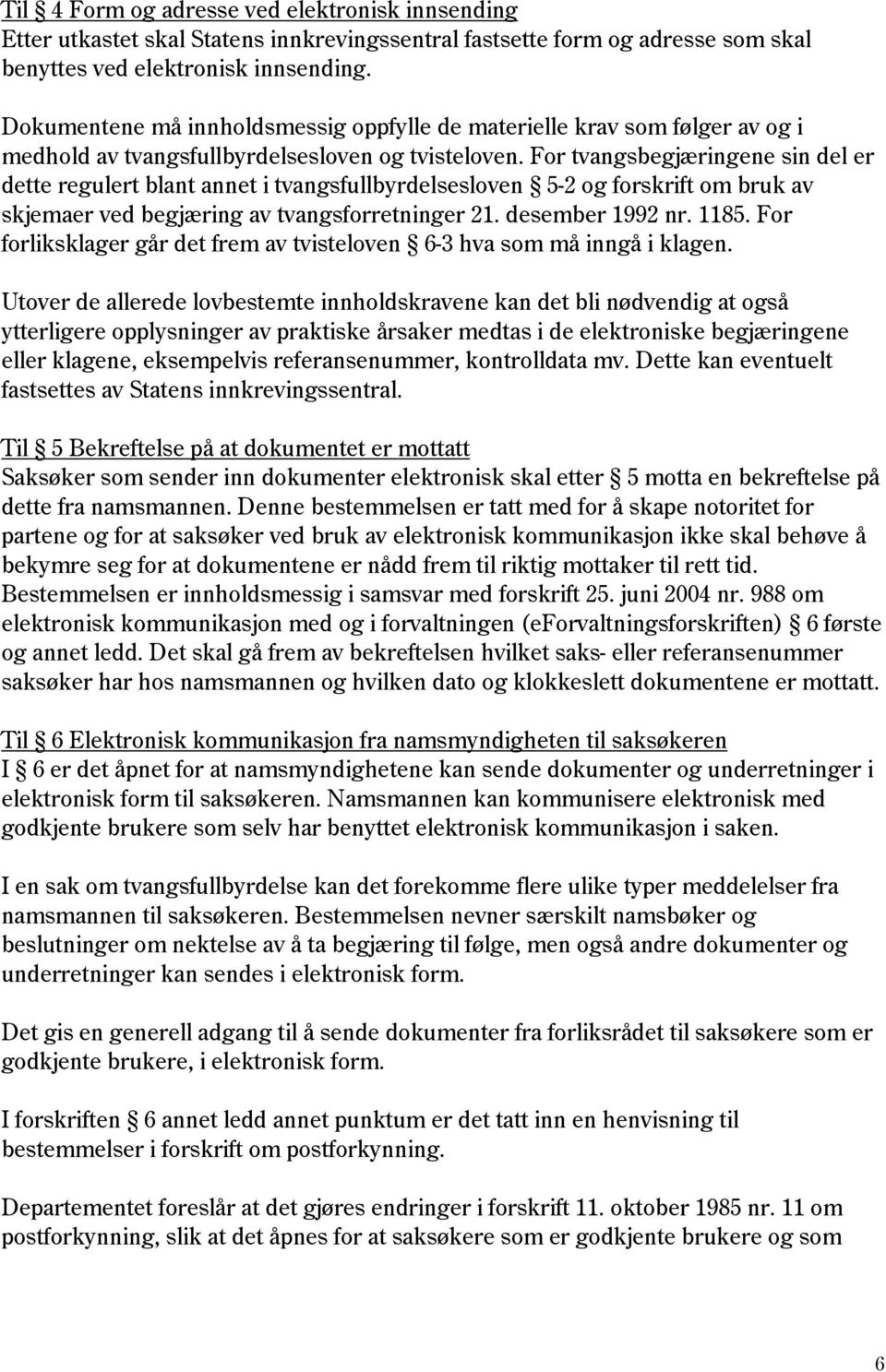 For tvangsbegjæringene sin del er dette regulert blant annet i tvangsfullbyrdelsesloven 5-2 og forskrift om bruk av skjemaer ved begjæring av tvangsforretninger 21. desember 1992 nr. 1185.